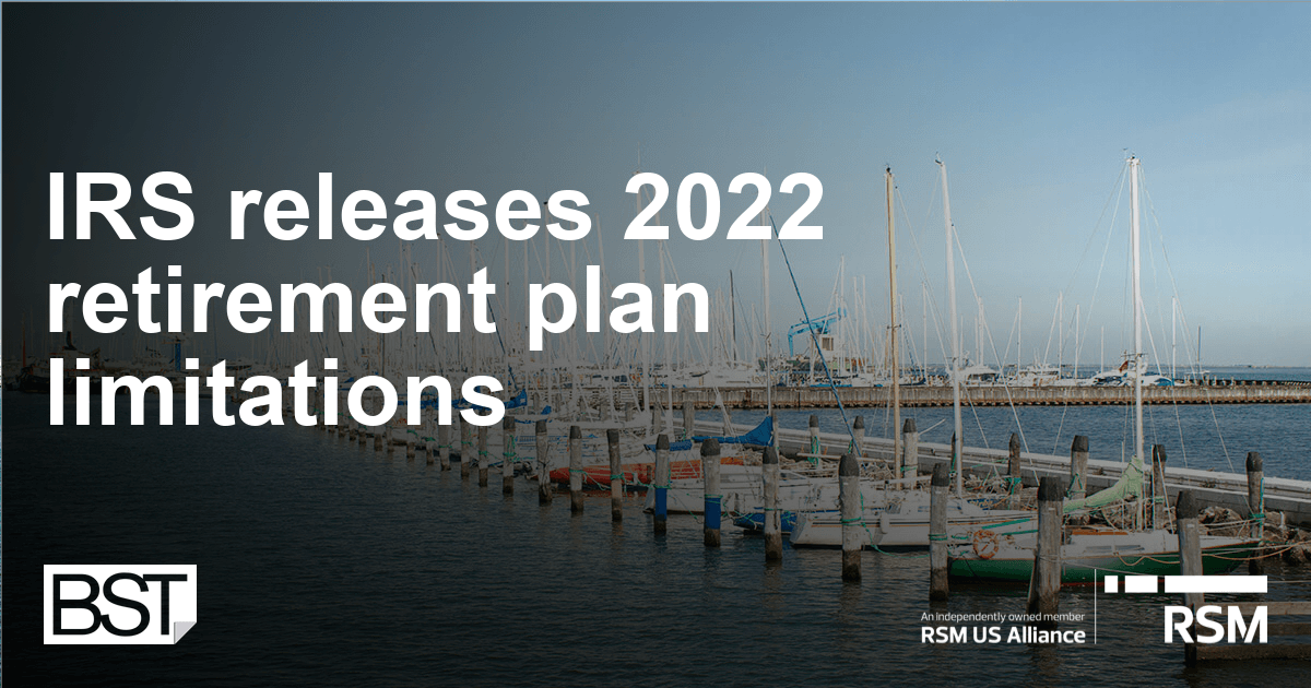 IRS Releases 2022 Retirement Plan Limitations - BST & Co. LLP